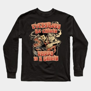 Everybody Be Chillin Daddy is a Grillin Fun BBQ & Grilling Long Sleeve T-Shirt